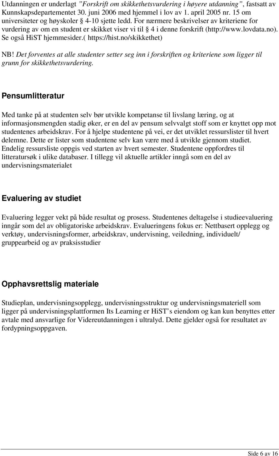 Se også HiST hjemmesider.( https://hist.no/skikkethet) NB! Det forventes at alle studenter setter seg inn i forskriften og kriteriene som ligger til grunn for skikkethetsvurdering.