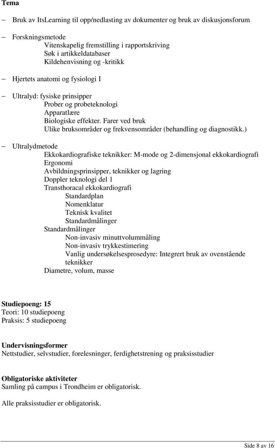 ) Ultralydmetode Ekkokardiografiske teknikker: M-mode og 2-dimensjonal ekkokardiografi Ergonomi Avbildningsprinsipper, teknikker og lagring Doppler teknologi del 1 Transthoracal ekkokardiografi