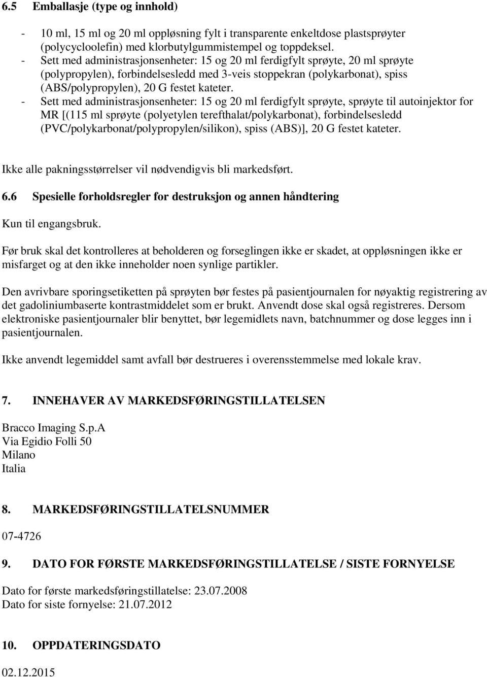 - Sett med administrasjonsenheter: 15 og 20 ml ferdigfylt sprøyte, sprøyte til autoinjektor for MR [(115 ml sprøyte (polyetylen terefthalat/polykarbonat), forbindelsesledd