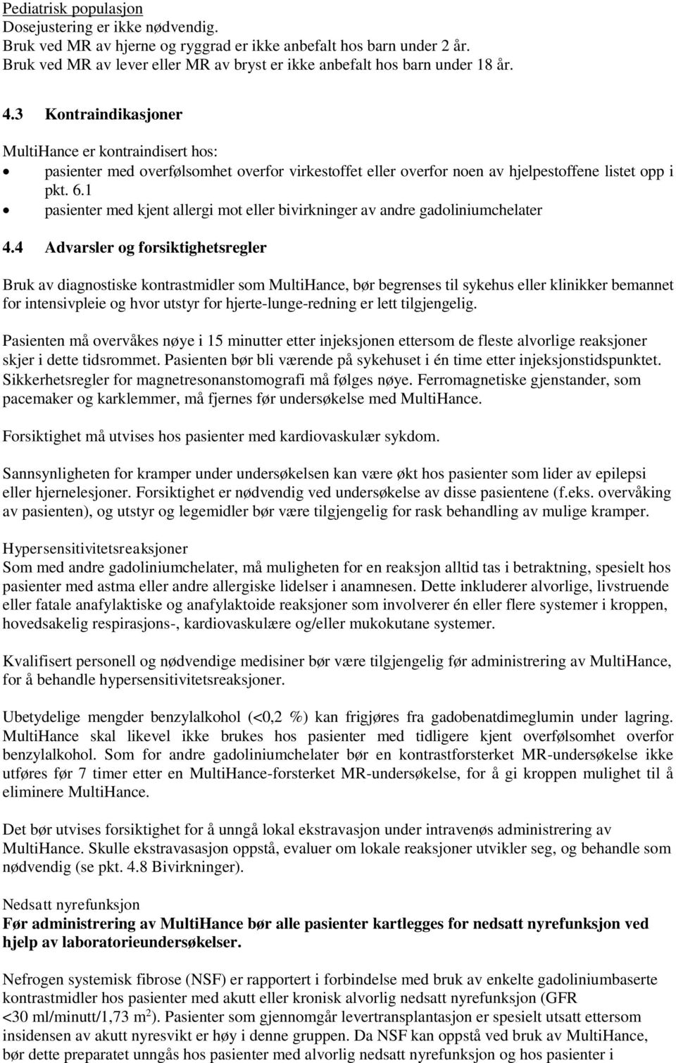 3 Kontraindikasjoner MultiHance er kontraindisert hos: pasienter med overfølsomhet overfor virkestoffet eller overfor noen av hjelpestoffene listet opp i pkt. 6.