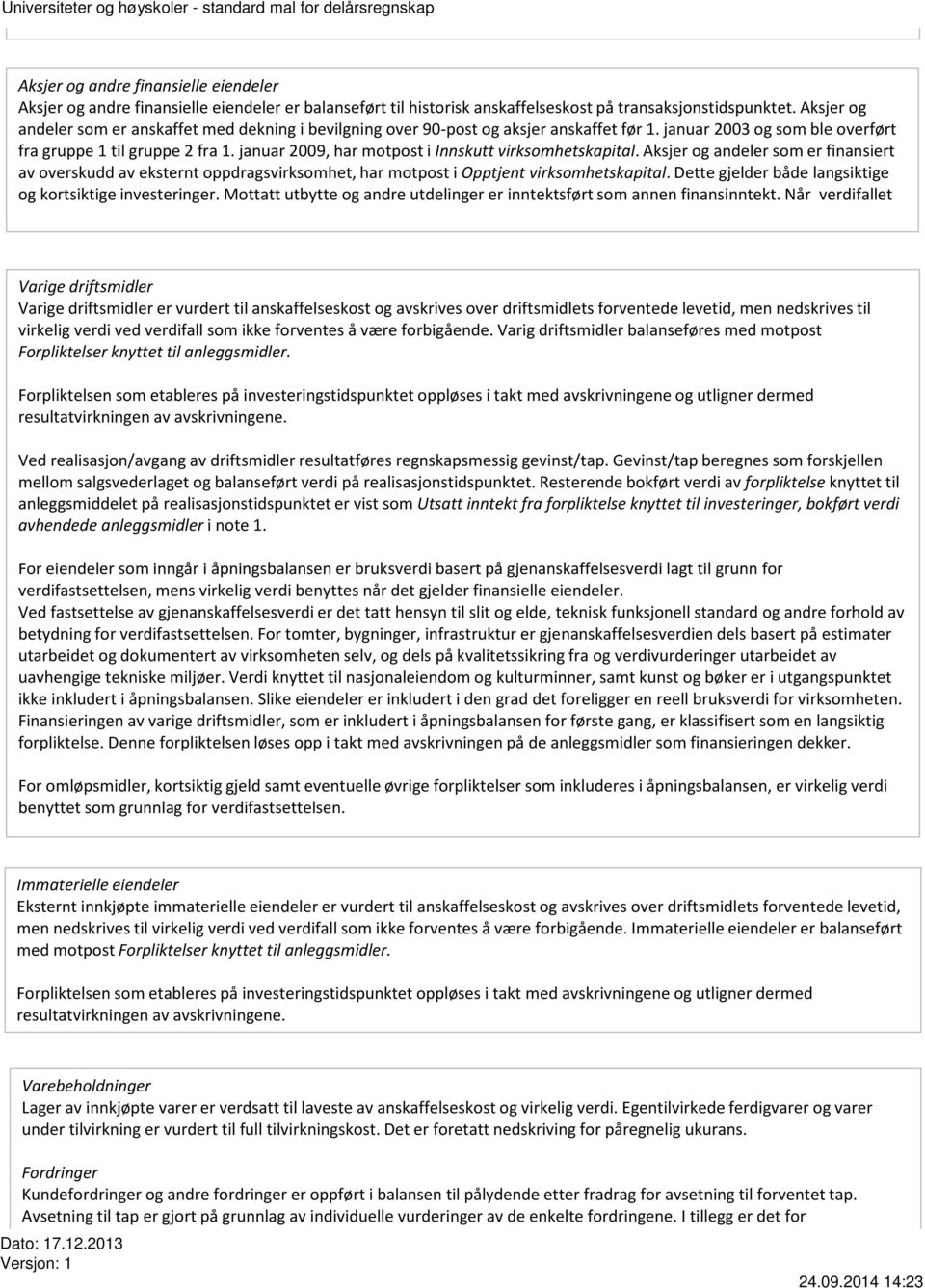 januar 2009, har motpost i Innskutt virksomhetskapital. Aksjer og andeler som er finansiert av overskudd av eksternt oppdragsvirksomhet, har motpost i Opptjent virksomhetskapital.