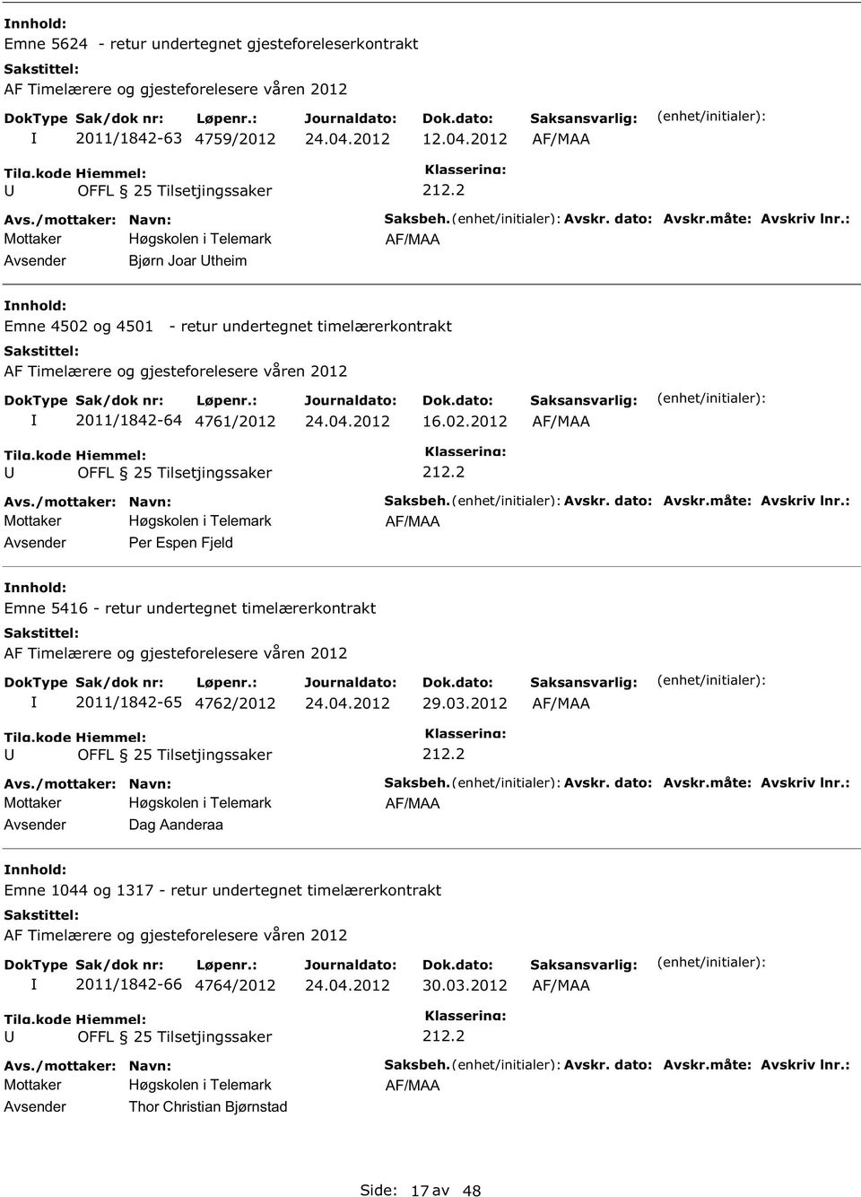 : Emne 5416 - retur undertegnet timelærerkontrakt AF Timelærere og gjesteforelesere våren 2012 2011/1842-65 4762/2012 29.03.2012 Dag Aanderaa aksbeh. Avskr. dato: Avskr.måte: Avskriv lnr.