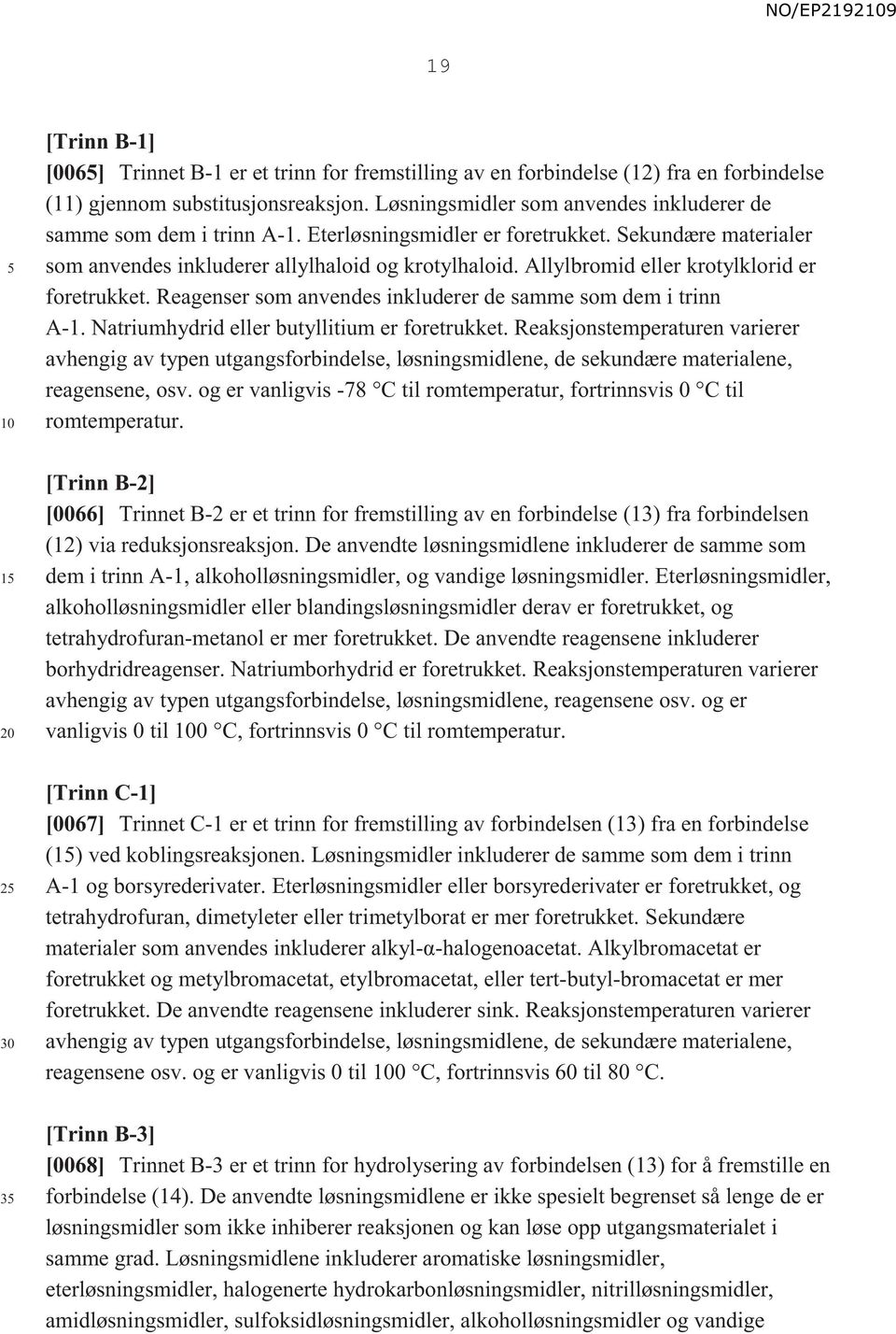 Allylbromid eller krotylklorid er foretrukket. Reagenser som anvendes inkluderer de samme som dem i trinn A-1. Natriumhydrid eller butyllitium er foretrukket.