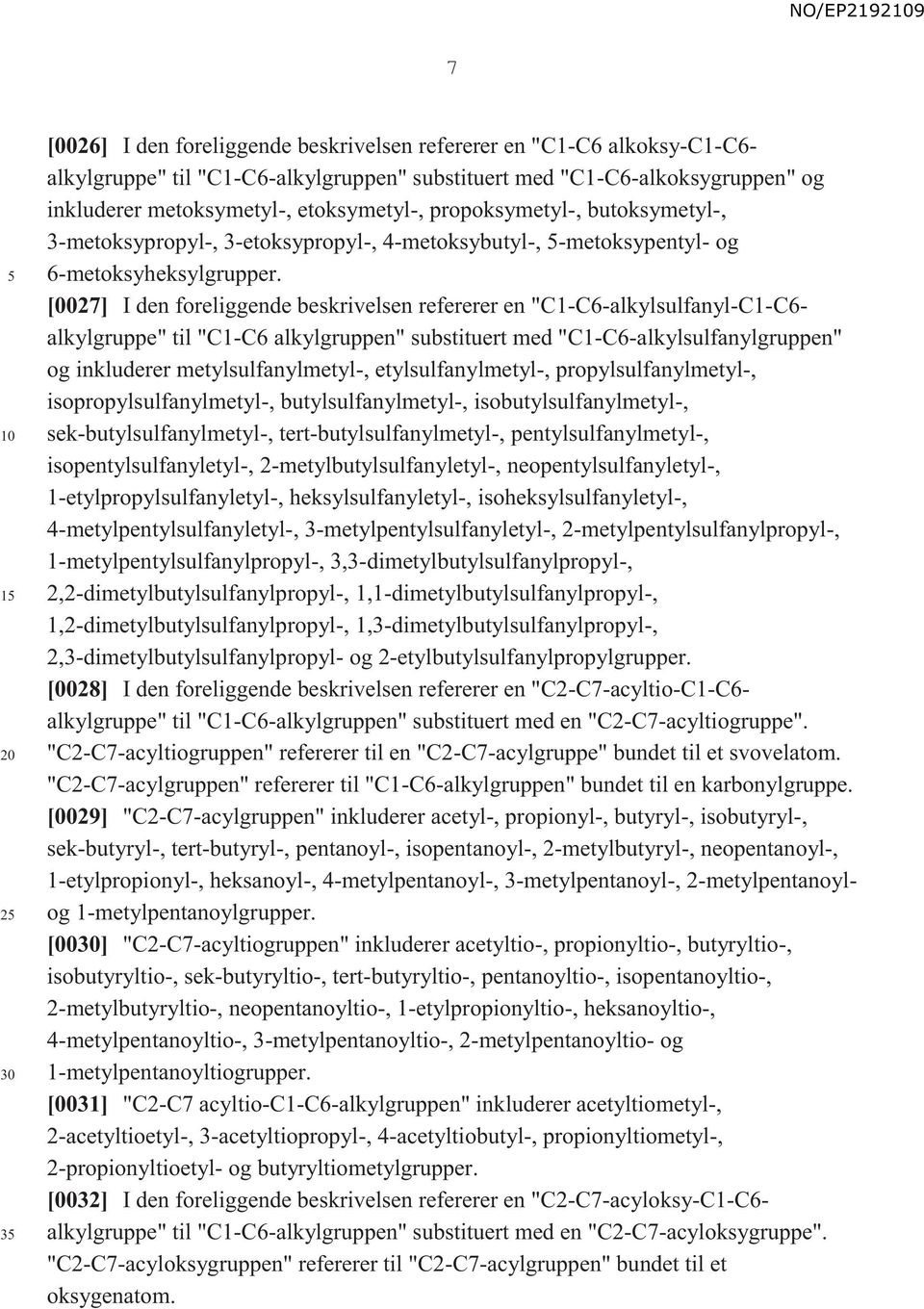 [0027] I den foreliggende beskrivelsen refererer en "C1-C6-alkylsulfanyl-C1-C6- alkylgruppe" til "C1-C6 alkylgruppen" substituert med "C1-C6-alkylsulfanylgruppen" og inkluderer metylsulfanylmetyl-,