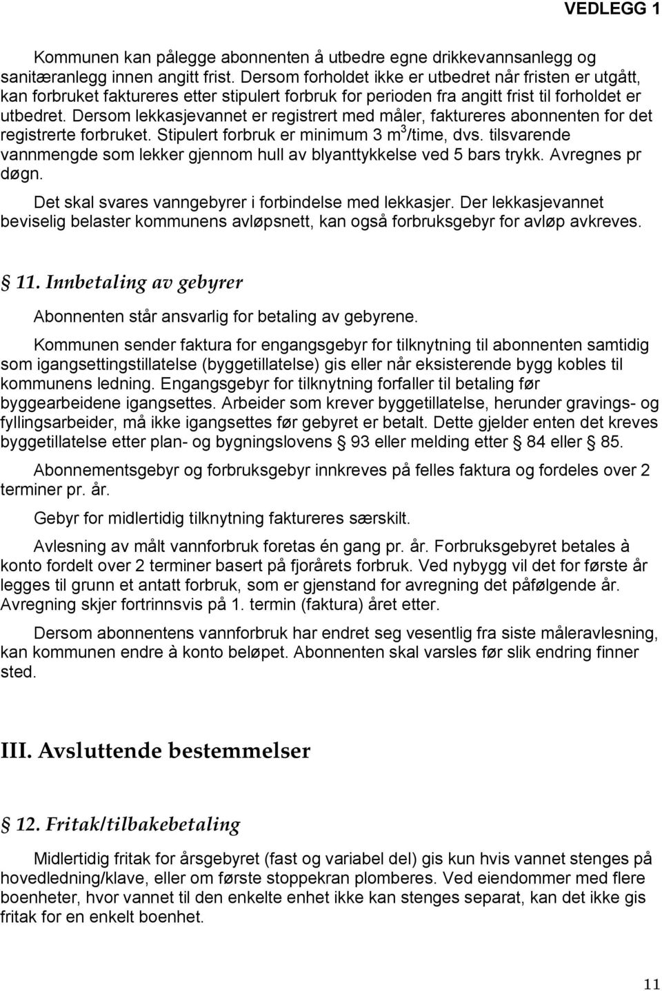 Dersom lekkasjevannet er registrert med måler, faktureres abonnenten for det registrerte forbruket. Stipulert forbruk er minimum 3 m 3 /time, dvs.