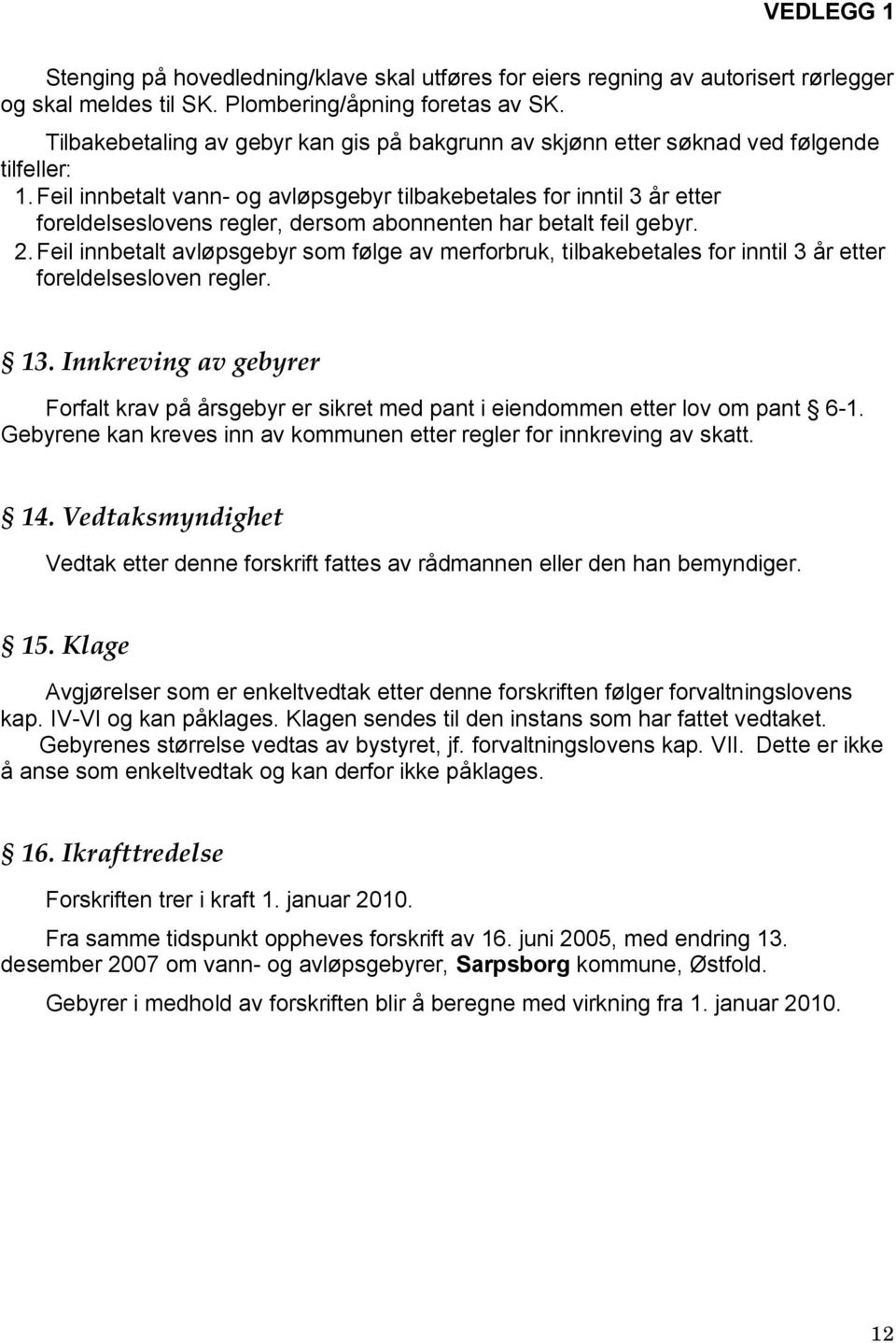 Feil innbetalt vann- og avløpsgebyr tilbakebetales for inntil 3 år etter foreldelseslovens regler, dersom abonnenten har betalt feil gebyr. 2.