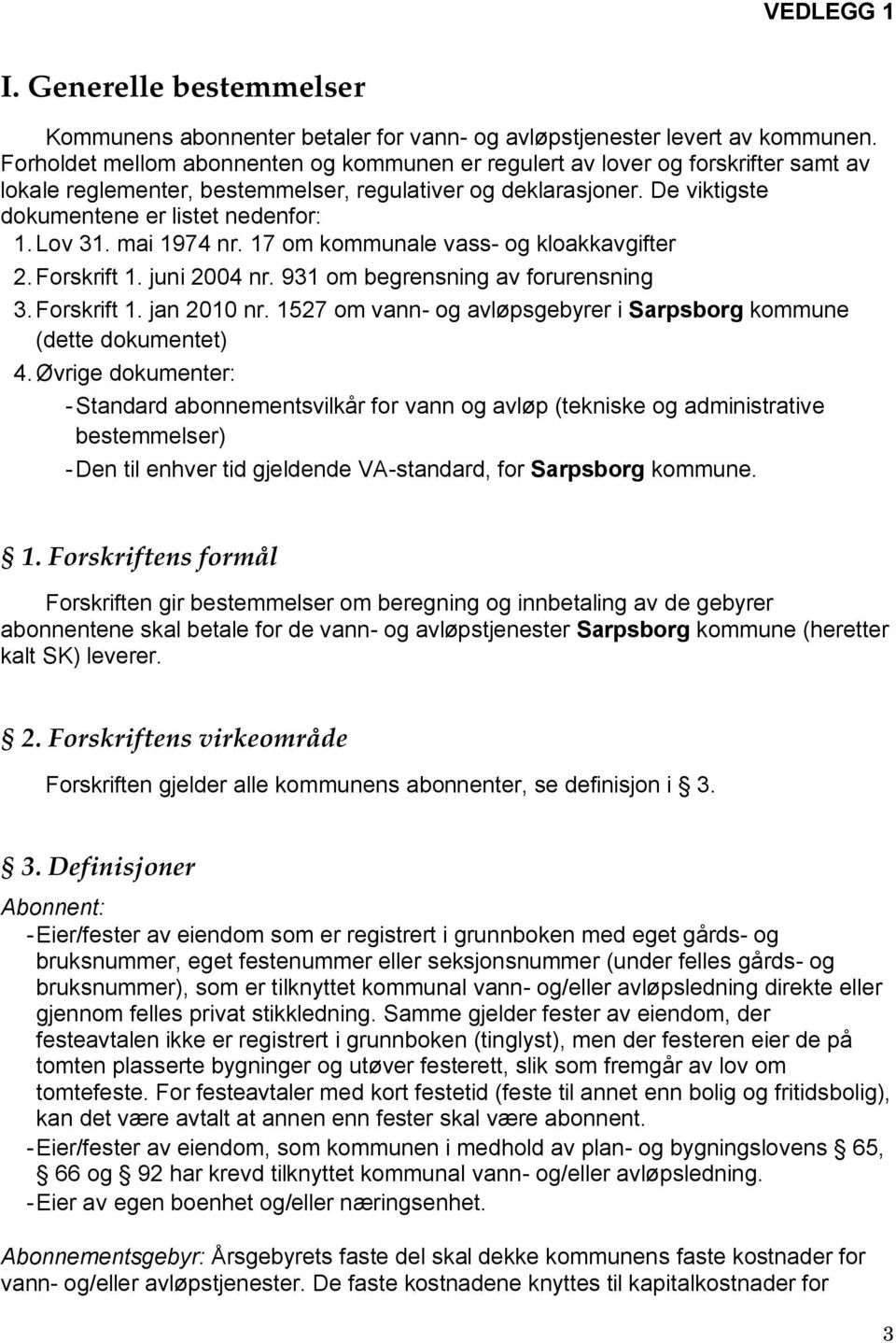 Lov 31. mai 1974 nr. 17 om kommunale vass- og kloakkavgifter 2. Forskrift 1. juni 2004 nr. 931 om begrensning av forurensning 3. Forskrift 1. jan 2010 nr.