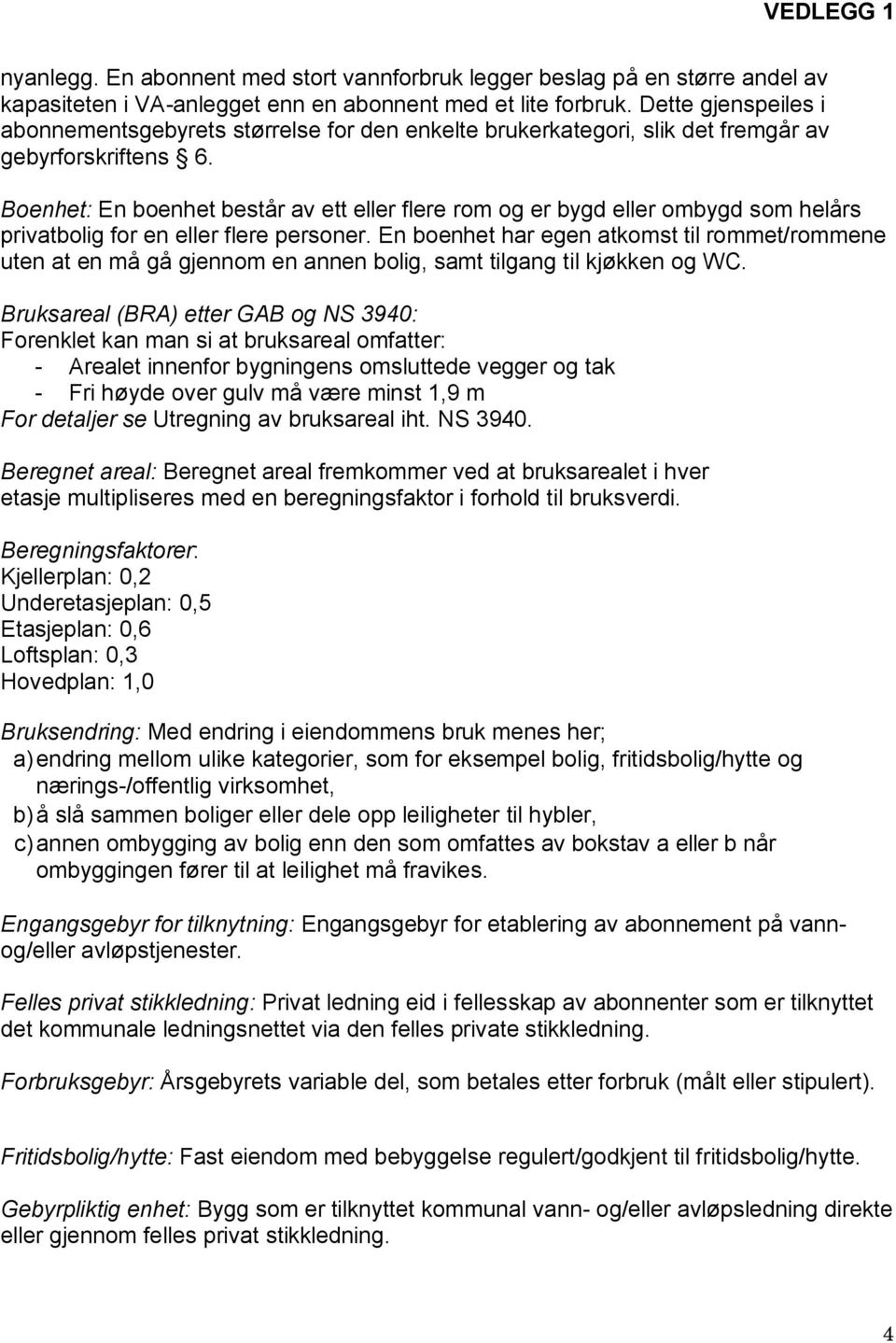 Boenhet: En boenhet består av ett eller flere rom og er bygd eller ombygd som helårs privatbolig for en eller flere personer.