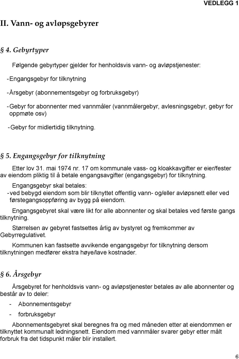 (vannmålergebyr, avlesningsgebyr, gebyr for oppmøte osv) - Gebyr for midlertidig tilknytning. 5. Engangsgebyr for tilknytning Etter lov 31. mai 1974 nr.