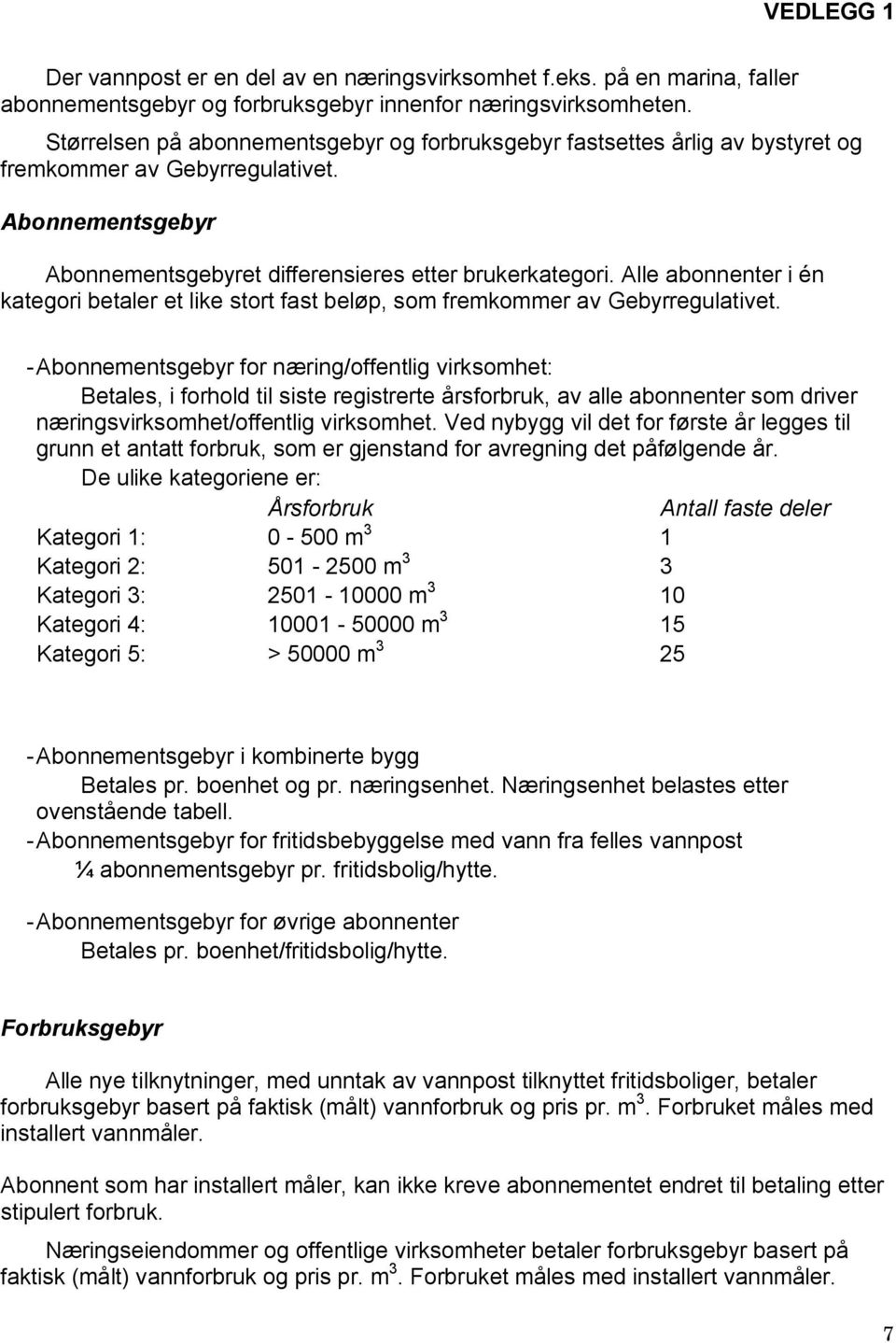 Alle abonnenter i én kategori betaler et like stort fast beløp, som fremkommer av Gebyrregulativet.