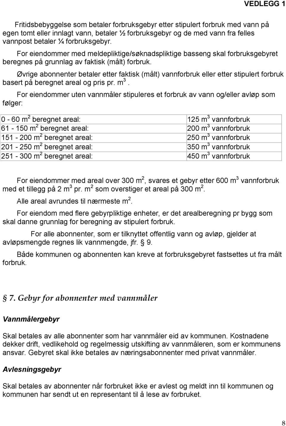 Øvrige abonnenter betaler etter faktisk (målt) vannforbruk eller etter stipulert forbruk basert på beregnet areal og pris pr. m 3.