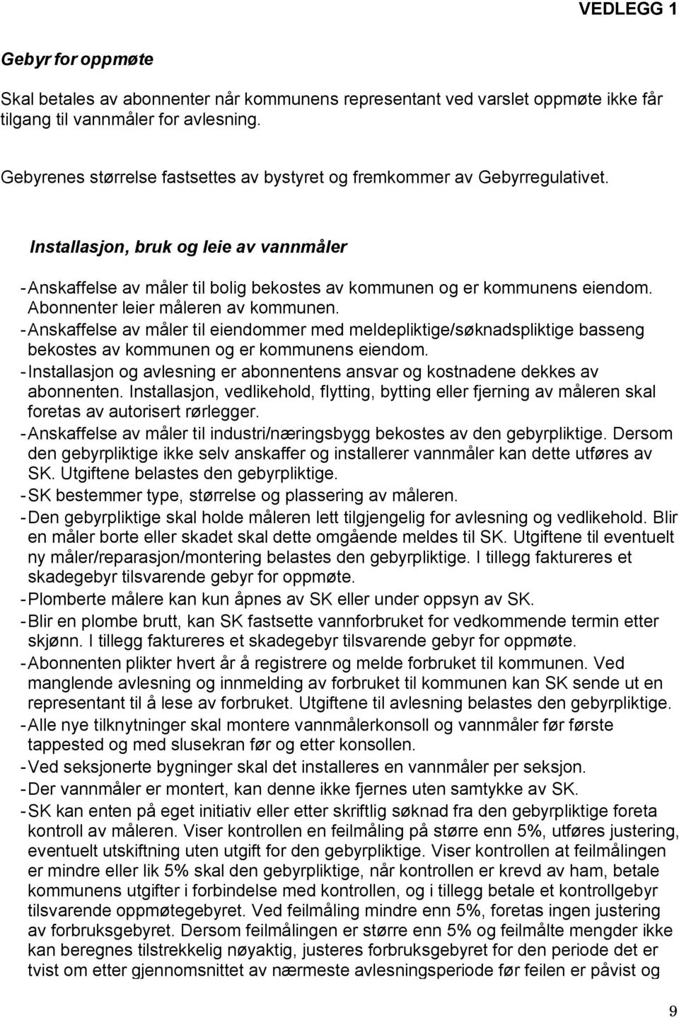 Abonnenter leier måleren av kommunen. -Anskaffelse av måler til eiendommer med meldepliktige/søknadspliktige basseng bekostes av kommunen og er kommunens eiendom.