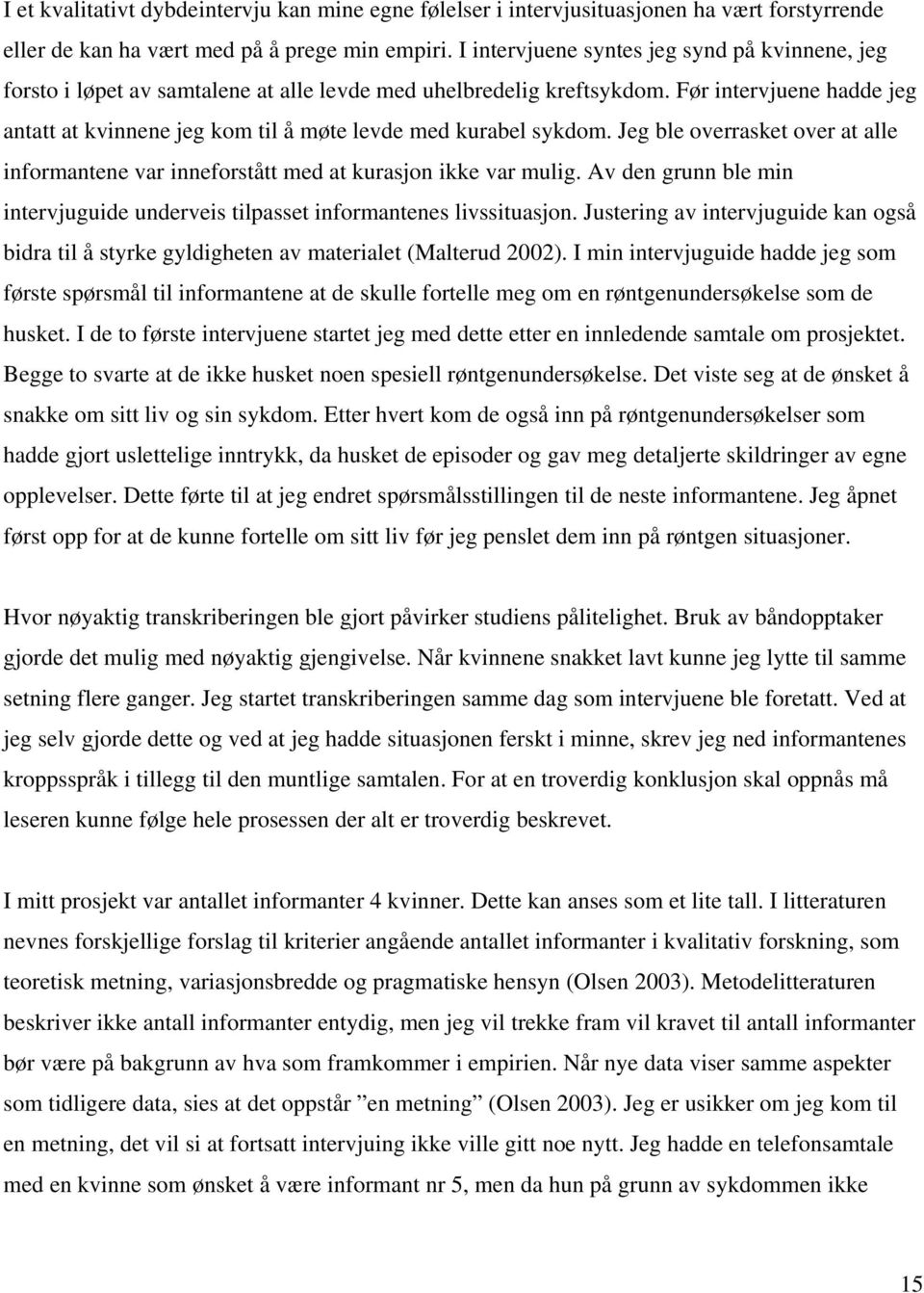 Før intervjuene hadde jeg antatt at kvinnene jeg kom til å møte levde med kurabel sykdom. Jeg ble overrasket over at alle informantene var inneforstått med at kurasjon ikke var mulig.