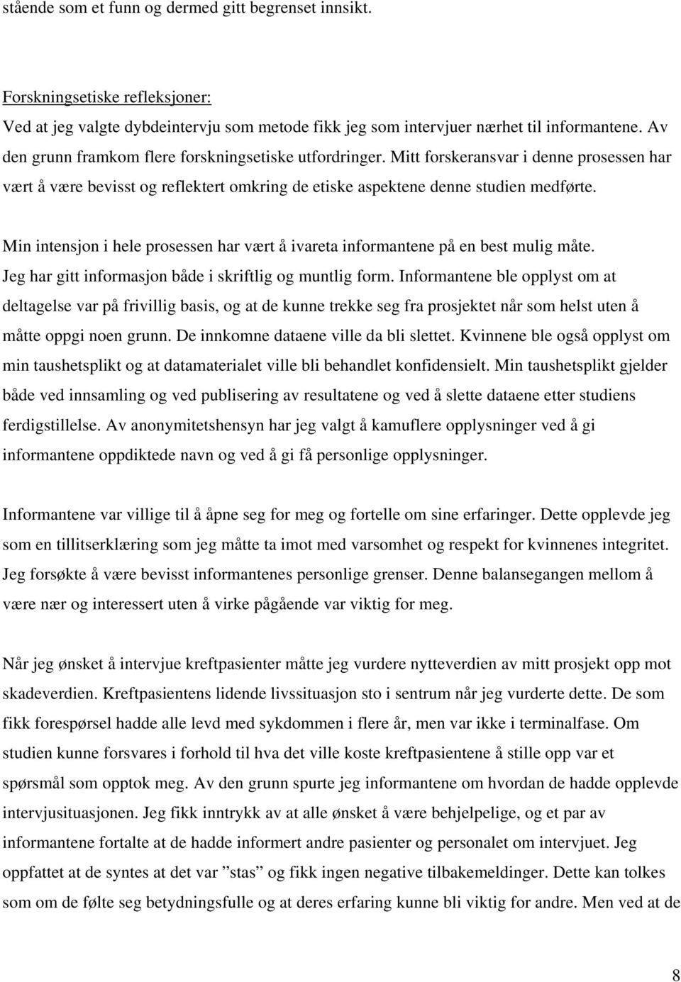 Min intensjon i hele prosessen har vært å ivareta informantene på en best mulig måte. Jeg har gitt informasjon både i skriftlig og muntlig form.