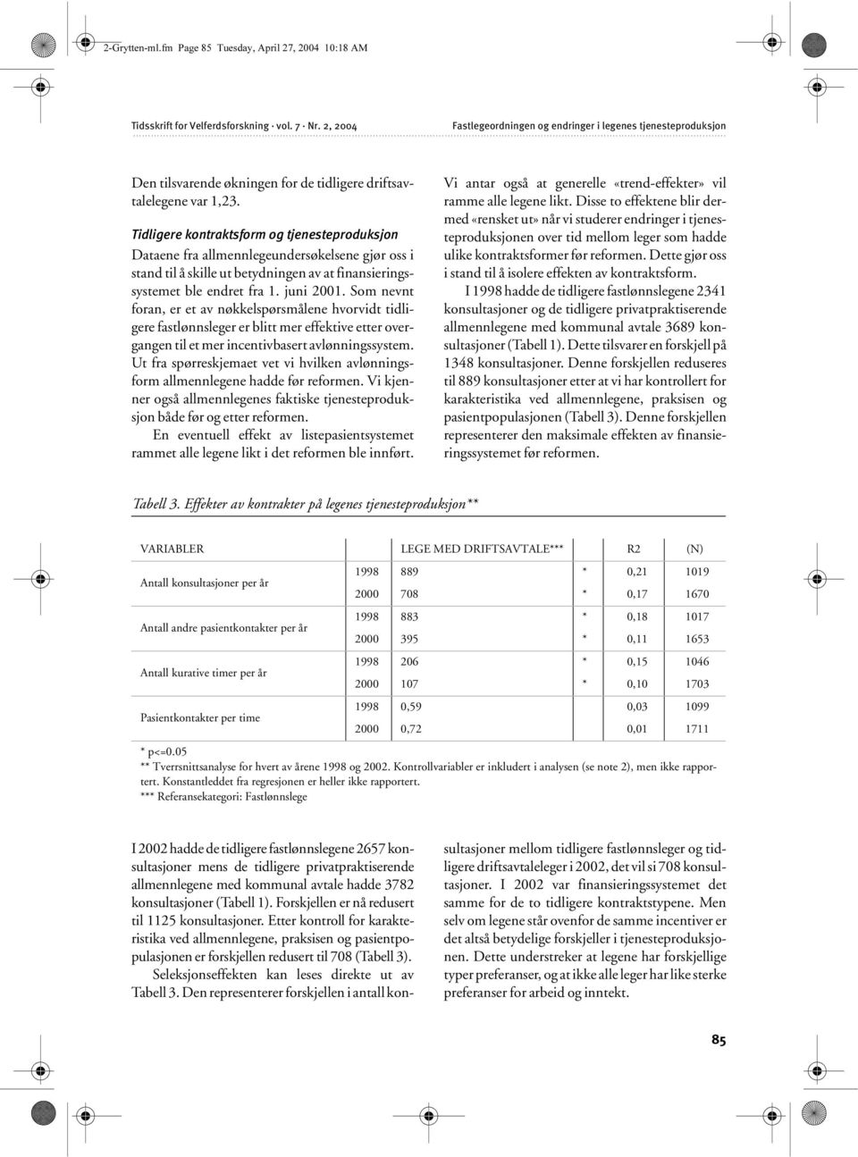 Tidligere kontraktsform og tjenesteproduksjon Dataene fra allmennlegeundersøkelsene gjør oss i stand til å skille ut betydningen av at finansieringssystemet ble endret fra 1. juni 2001.