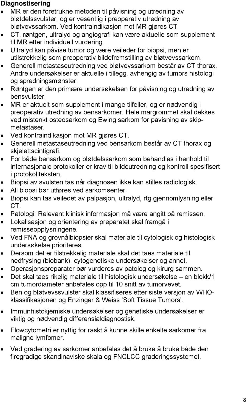 Ultralyd kan påvise tumor og være veileder for biopsi, men er utilstrekkelig som preoperativ bildefremstilling av bløtvevssarkom. Generell metastaseutredning ved bløtvevssarkom består av CT thorax.