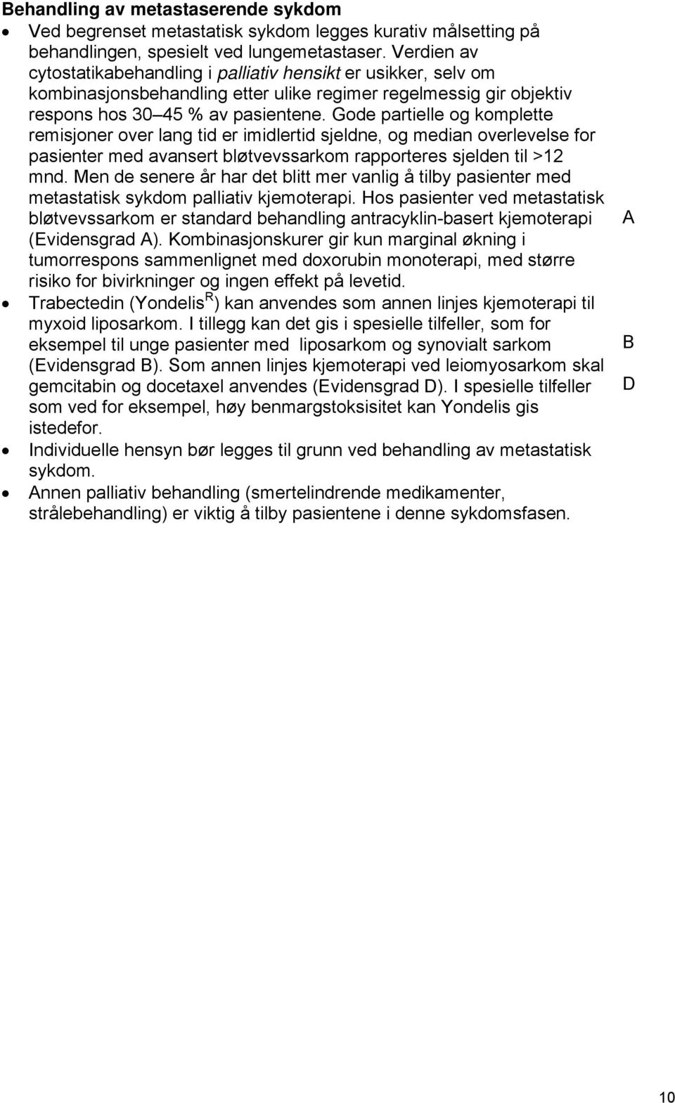 Gode partielle og komplette remisjoner over lang tid er imidlertid sjeldne, og median overlevelse for pasienter med avansert bløtvevssarkom rapporteres sjelden til >12 mnd.