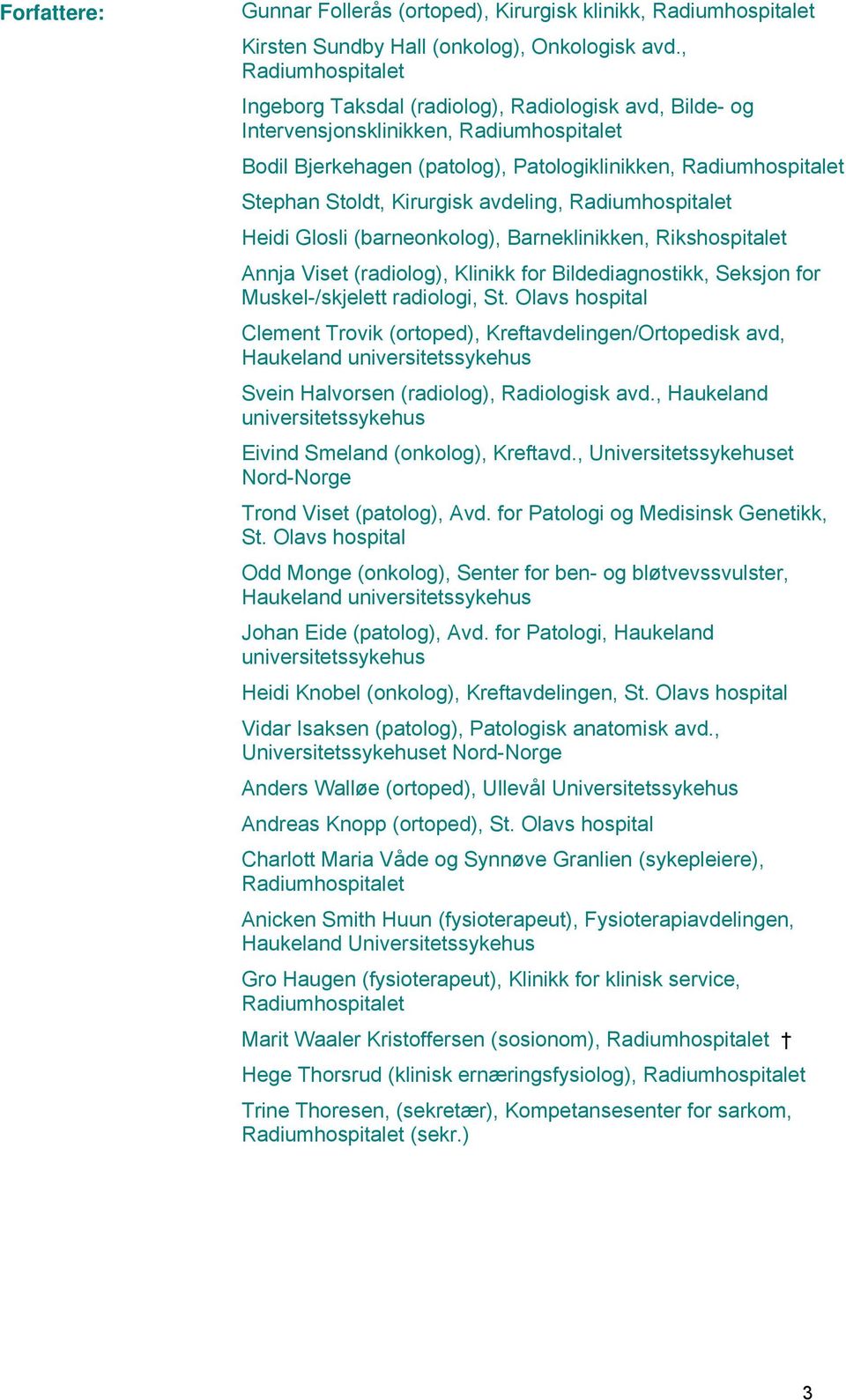 Kirurgisk avdeling, Radiumhospitalet Heidi Glosli (barneonkolog), Barneklinikken, Rikshospitalet Annja Viset (radiolog), Klinikk for Bildediagnostikk, Seksjon for Muskel-/skjelett radiologi, St.