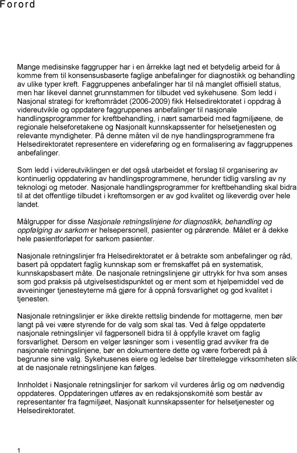 Som ledd i Nasjonal strategi for kreftområdet (2006-2009) fikk Helsedirektoratet i oppdrag å videreutvikle og oppdatere faggruppenes anbefalinger til nasjonale handlingsprogrammer for