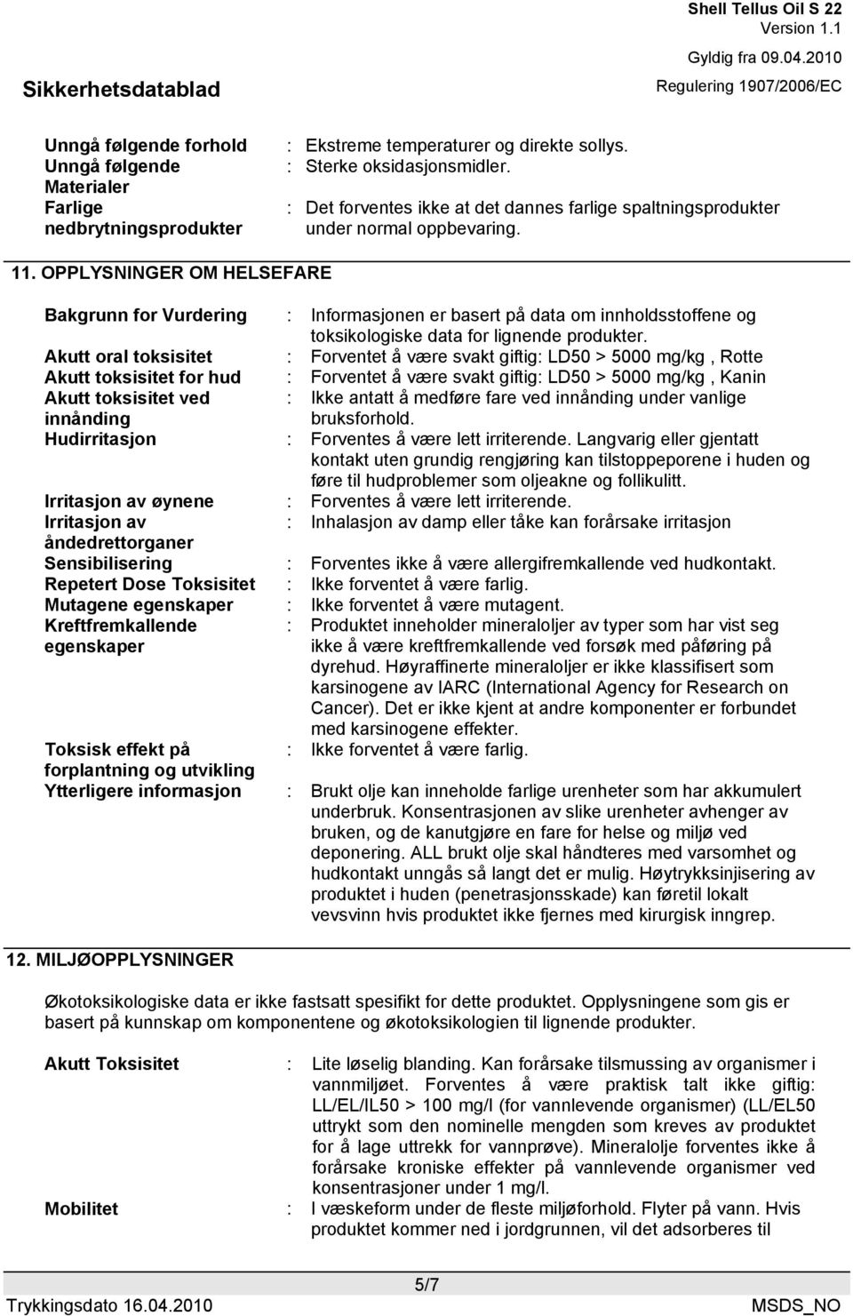 OPPLYSNINGER OM HELSEFARE Bakgrunn for Vurdering : Informasjonen er basert på data om innholdsstoffene og toksikologiske data for lignende produkter.