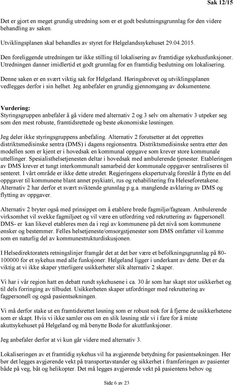 Denne saken er en svært viktig sak for Helgeland. Høringsbrevet og utviklingsplanen vedlegges derfor i sin helhet. Jeg anbefaler en grundig gjennomgang av dokumentene.