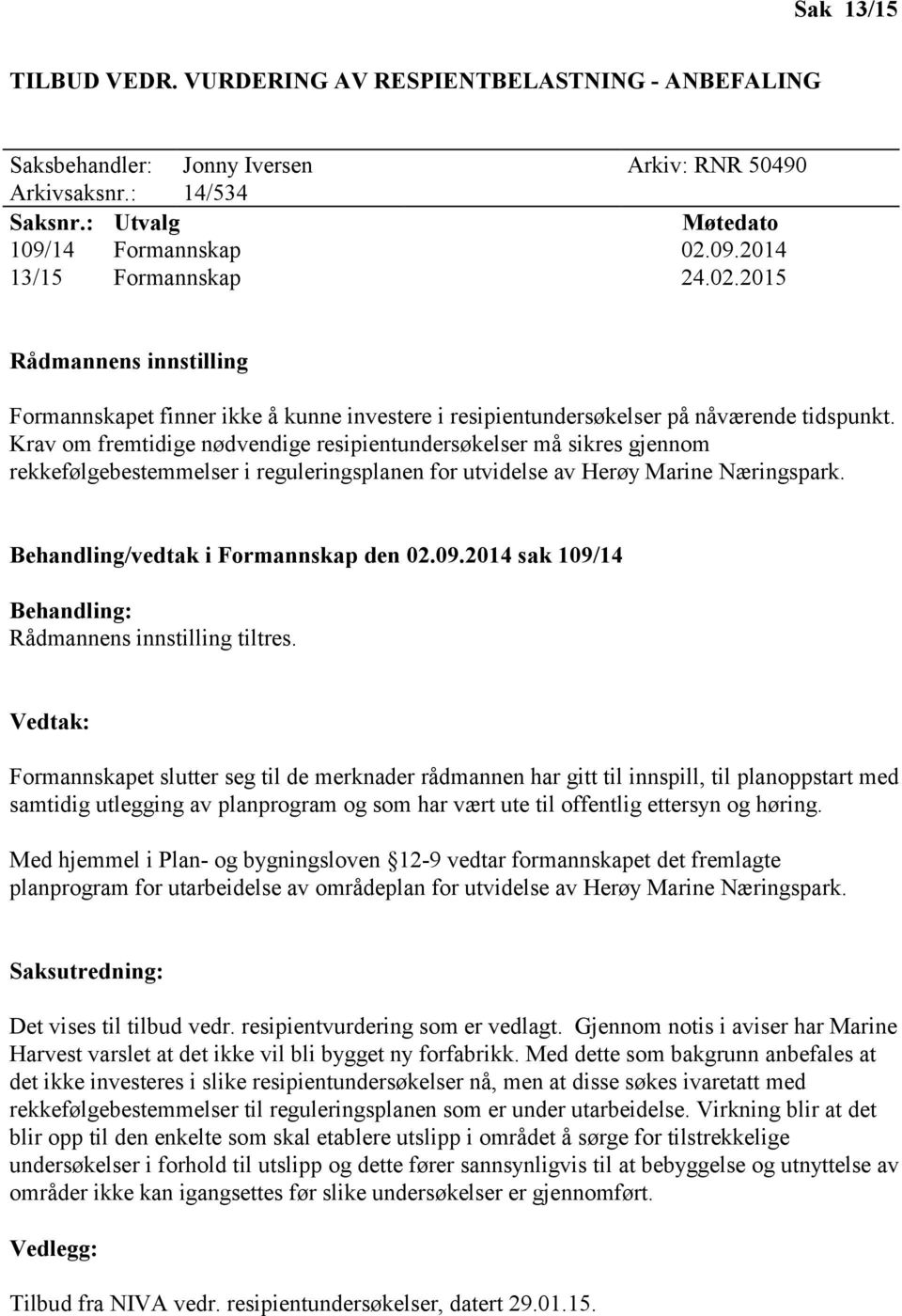 Krav om fremtidige nødvendige resipientundersøkelser må sikres gjennom rekkefølgebestemmelser i reguleringsplanen for utvidelse av Herøy Marine Næringspark. Behandling/vedtak i Formannskap den 02.09.