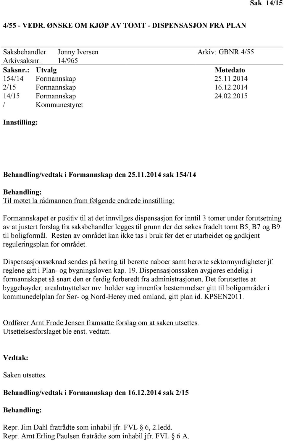 2014 sak 154/14 Behandling: Til møtet la rådmannen fram følgende endrede innstilling: Formannskapet er positiv til at det innvilges dispensasjon for inntil 3 tomer under forutsetning av at justert