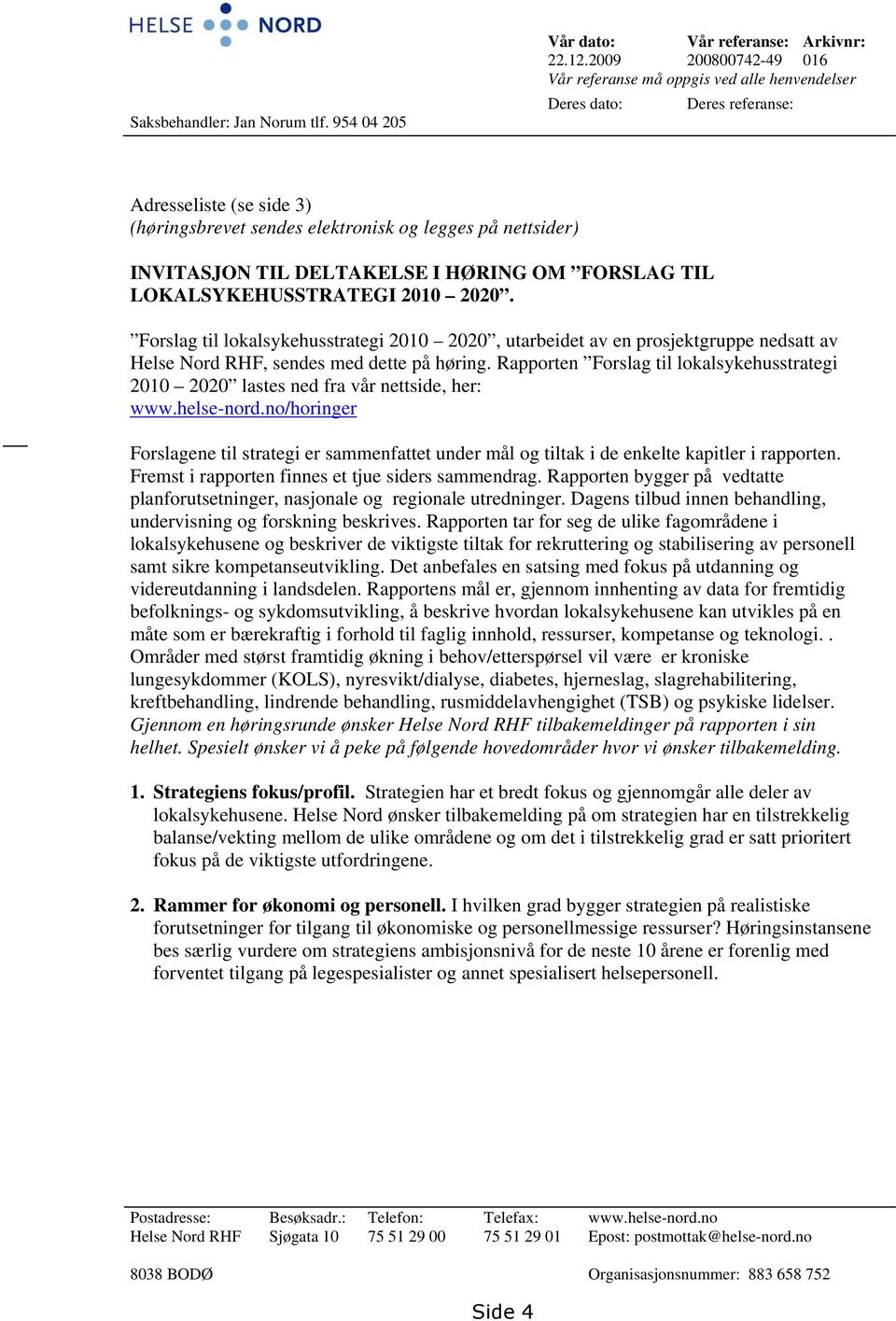 DELTAKELSE I HØRING OM FORSLAG TIL LOKALSYKEHUSSTRATEGI 2010 2020. Forslag til lokalsykehusstrategi 2010 2020, utarbeidet av en prosjektgruppe nedsatt av Helse Nord RHF, sendes med dette på høring.