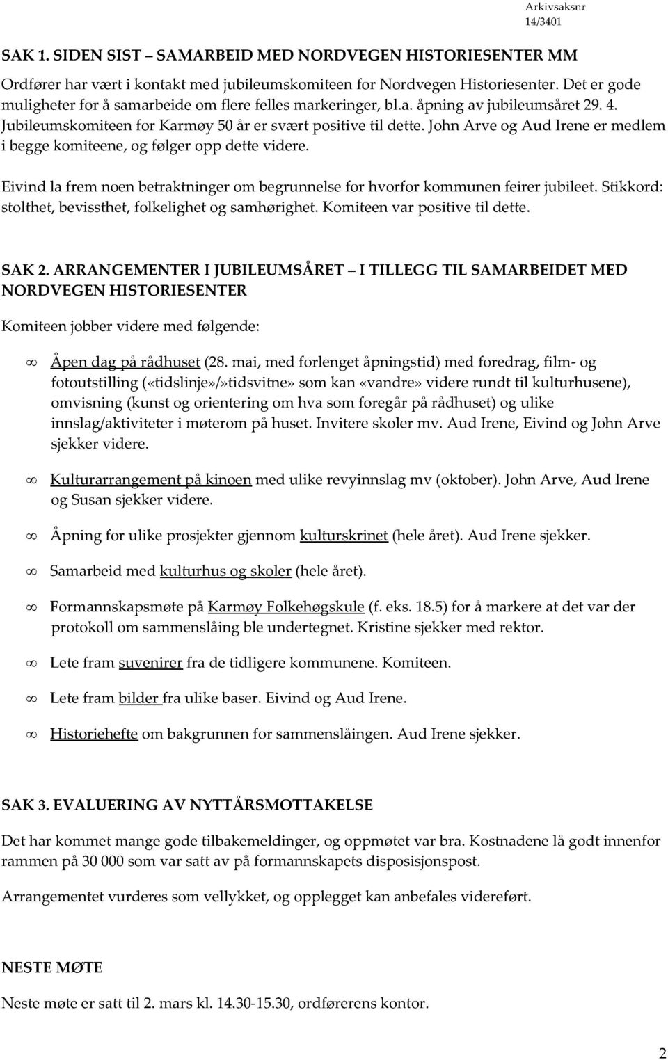 John Arve og Aud Irene er medlem i beggekomiteene, og følger opp dette videre. Eivind la frem noen betraktninger om begrunnelse for hvorfor kommunen feirer jubileet.