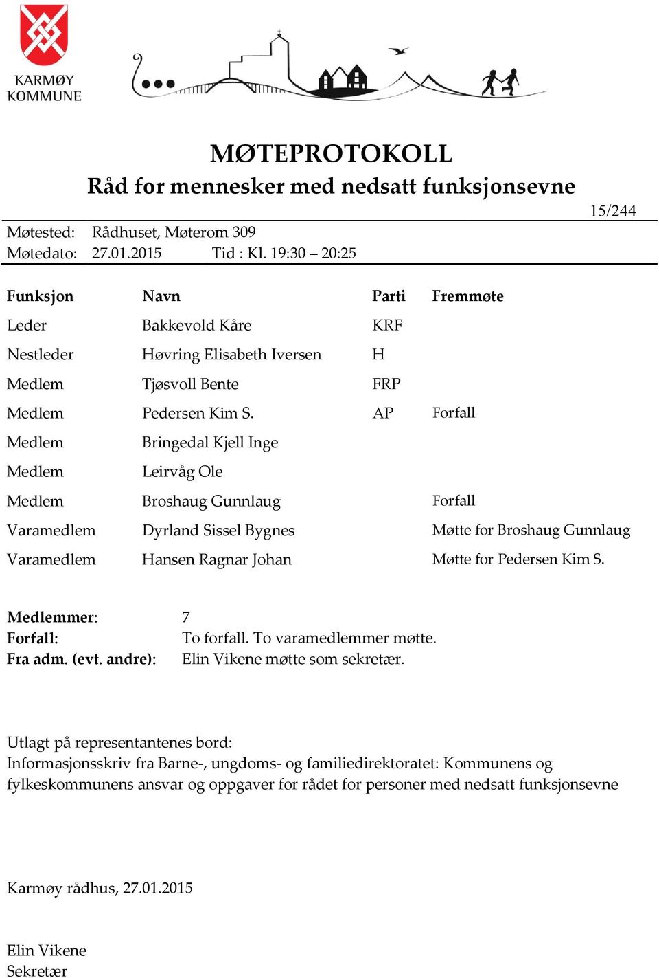 AP Forfall Medlem Bringedal Kjell Inge Medlem Leirvåg Ole Medlem Broshaug Gunnlaug Forfall Varamedlem Dyrland Sissel Bygnes Møtte for Broshaug Gunnlaug Varamedlem Hansen Ragnar Johan Møtte for