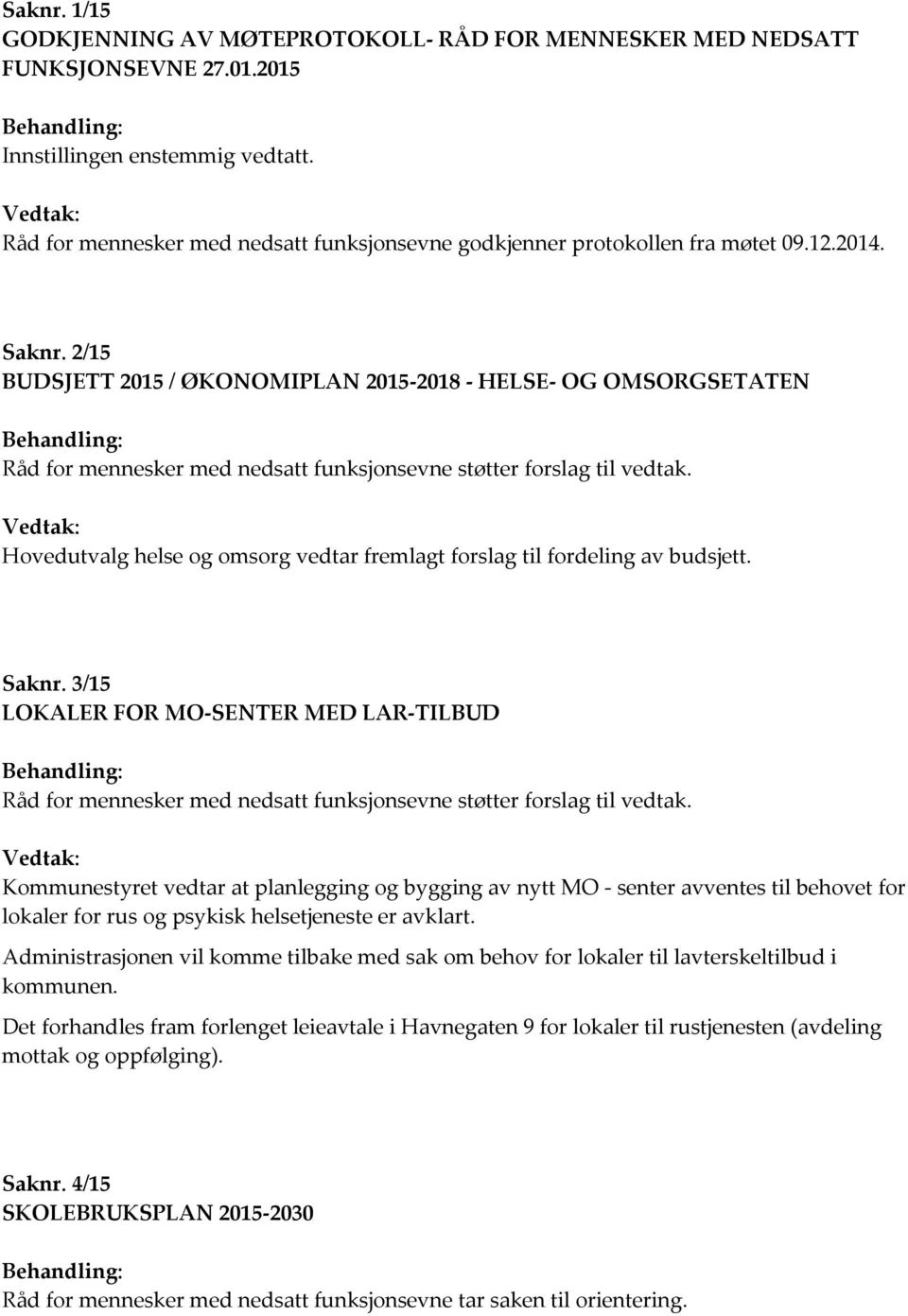 2/15 BUDSJETT 2015 / ØKONOMIPLAN 2015-2018 - HELSE- OG OMSORGSETATEN Behandling: Råd for mennesker med nedsatt funksjonsevne støtter forslag til vedtak.