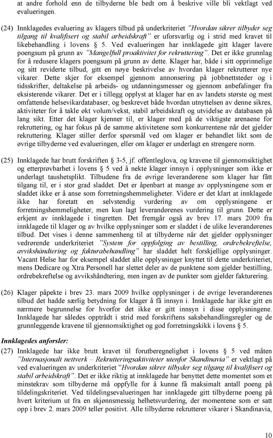 lovens 5. Ved evalueringen har innklagede gitt klager lavere poengsum på grunn av Mangelfull proaktivitet for rekruttering. Det er ikke grunnlag for å redusere klagers poengsum på grunn av dette.