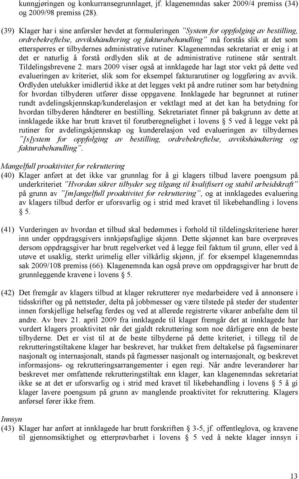 tilbydernes administrative rutiner. Klagenemndas sekretariat er enig i at det er naturlig å forstå ordlyden slik at de administrative rutinene står sentralt. Tildelingsbrevene 2.