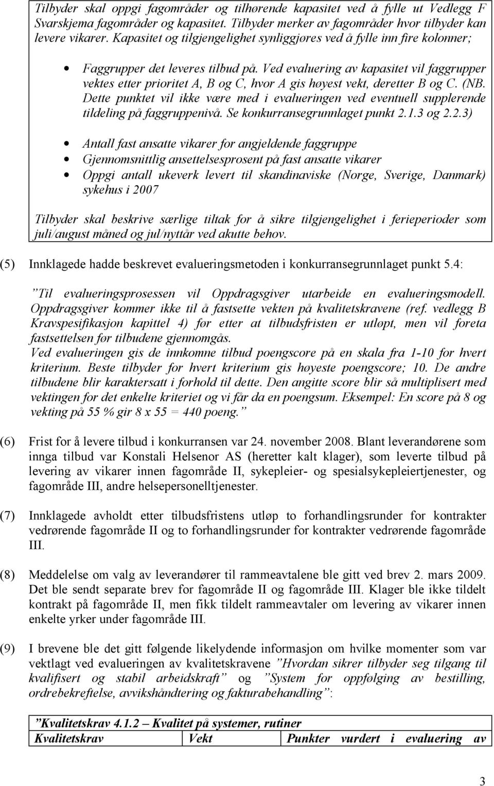 Ved evaluering av kapasitet vil faggrupper vektes etter prioritet A, B og C, hvor A gis høyest vekt, deretter B og C. (NB.