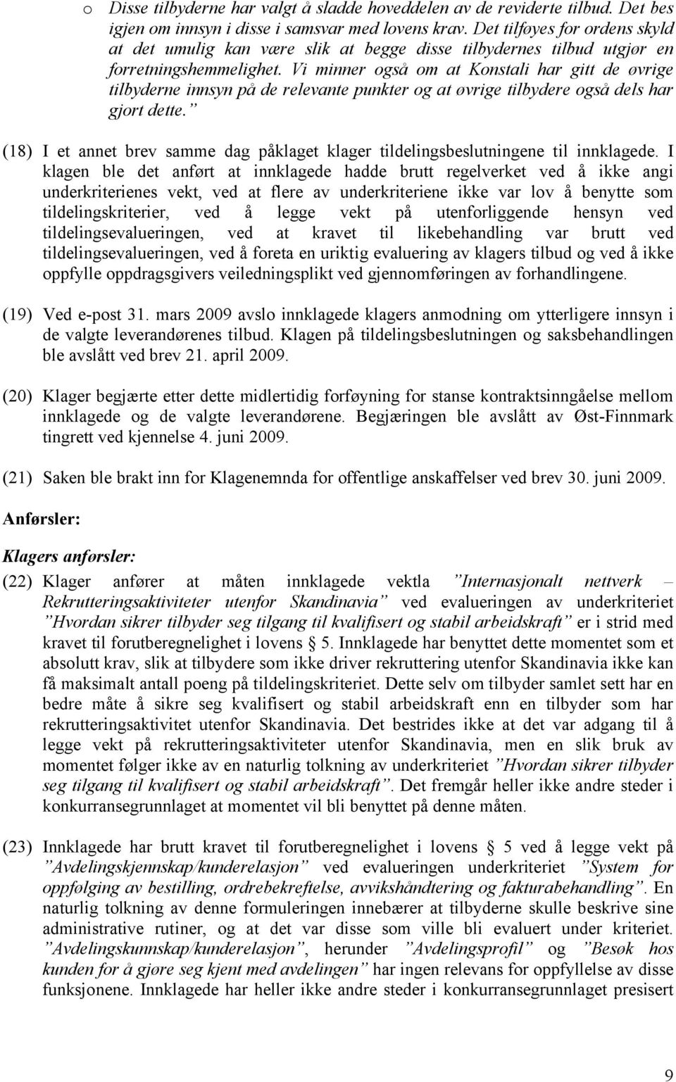 Vi minner også om at Konstali har gitt de øvrige tilbyderne innsyn på de relevante punkter og at øvrige tilbydere også dels har gjort dette.