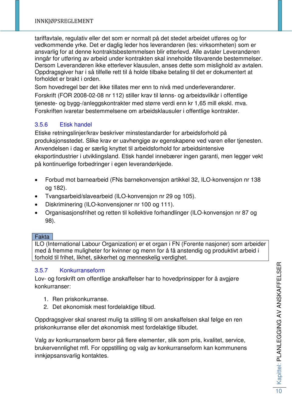 Alle avtaler Leverandøren inngår for utføring av arbeid under kontrakten skal inneholde tilsvarende bestemmelser. Dersom Leverandøren ikke etterlever klausulen, anses dette som mislighold av avtalen.