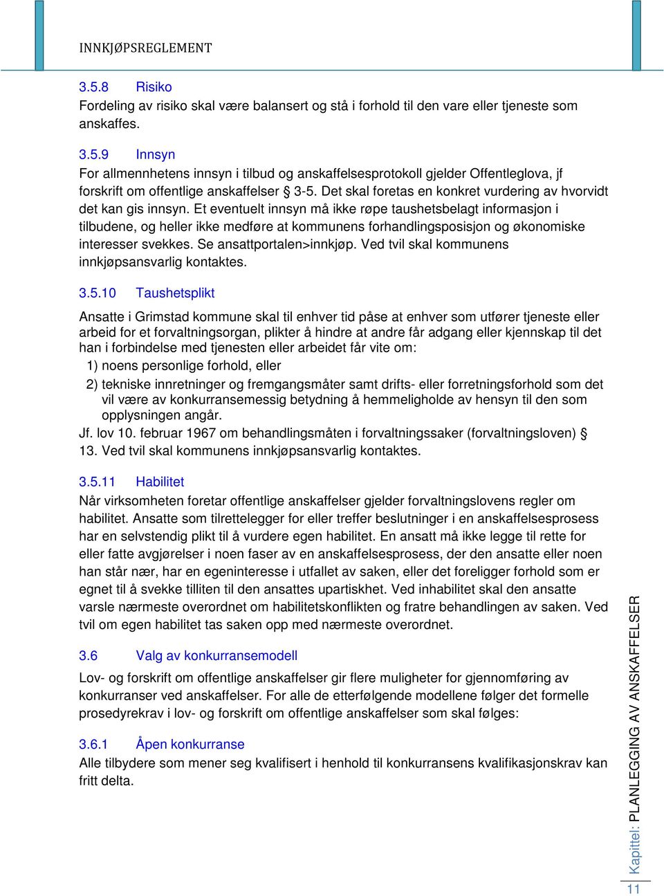 Et eventuelt innsyn må ikke røpe taushetsbelagt informasjon i tilbudene, og heller ikke medføre at kommunens forhandlingsposisjon og økonomiske interesser svekkes. Se ansattportalen>innkjøp.