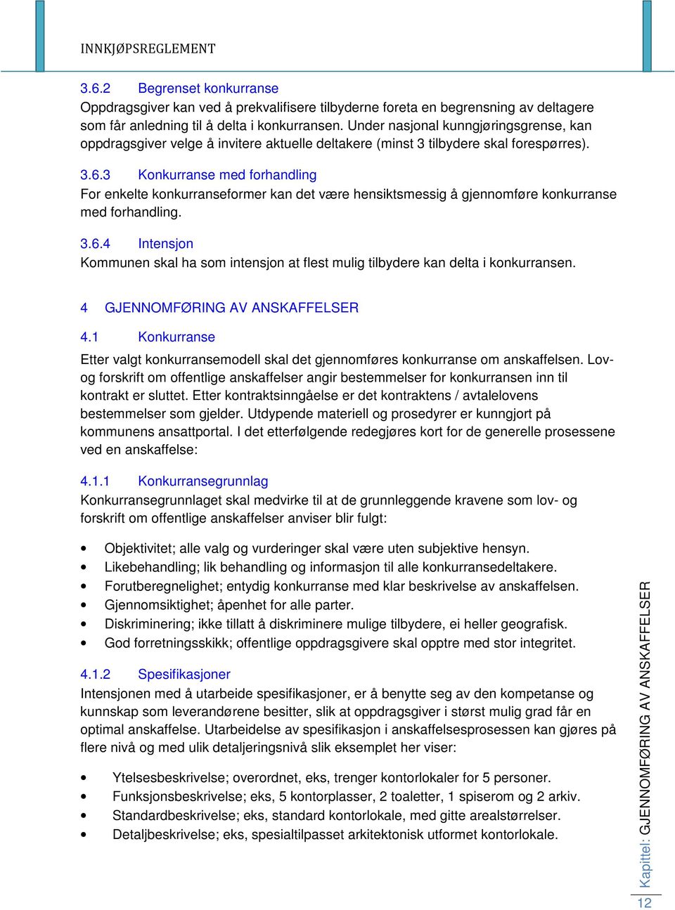 3 Konkurranse med forhandling For enkelte konkurranseformer kan det være hensiktsmessig å gjennomføre konkurranse med forhandling. 3.6.