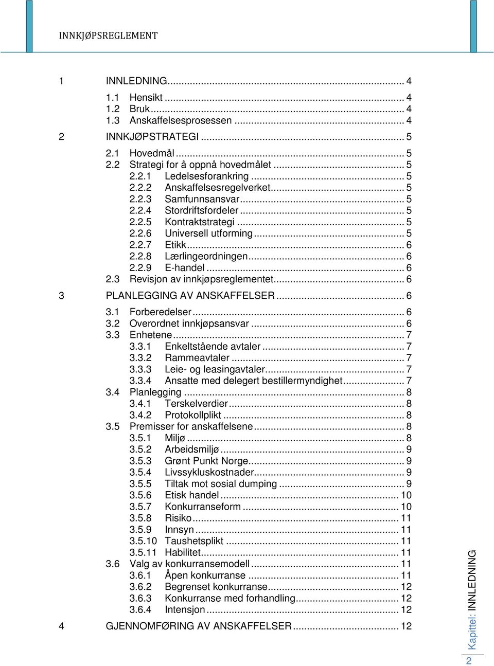 .. 6 3 PLANLEGGING AV ANSKAFFELSER... 6 3.1 Forberedelser... 6 3.2 Overordnet innkjøpsansvar... 6 3.3 Enhetene... 7 3.3.1 Enkeltstående avtaler... 7 3.3.2 Rammeavtaler... 7 3.3.3 Leie- og leasingavtaler.