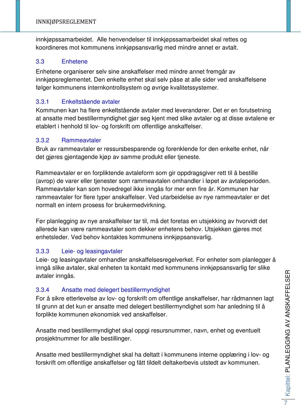 Den enkelte enhet skal selv påse at alle sider ved anskaffelsene følger kommunens internkontrollsystem og øvrige kvalitetssystemer. 3.