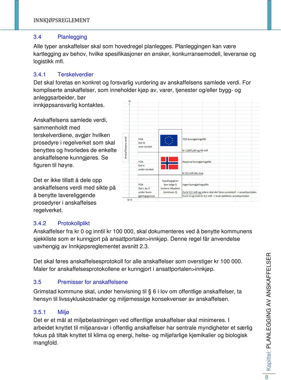 For kompliserte anskaffelser, som inneholder kjøp av, varer, tjenester og/eller bygg- og anleggsarbeider, bør innkjøpsansvarlig kontaktes.