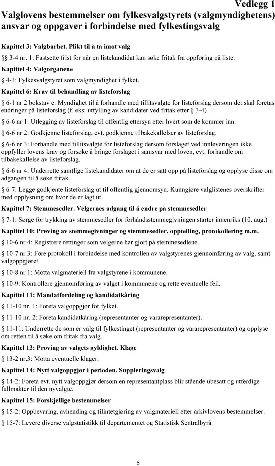 Kapittel 6: Krav til behandling av listeforslag 6-1 nr 2 bokstav e: Myndighet til å forhandle med tillitsvalgte for listeforslag dersom det skal foretas endringer på listeforslag (f.