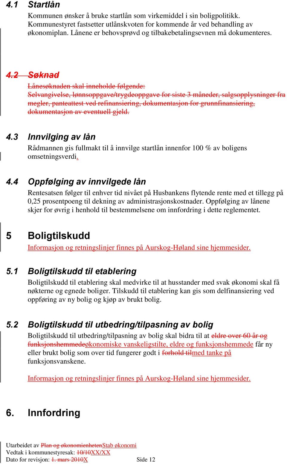 2 Søknad Lånesøknaden skal inneholde følgende: Selvangivelse, lønnsoppgave/trygdeoppgave for siste 3 måneder, salgsopplysninger fra megler, panteattest ved refinansiering, dokumentasjon for