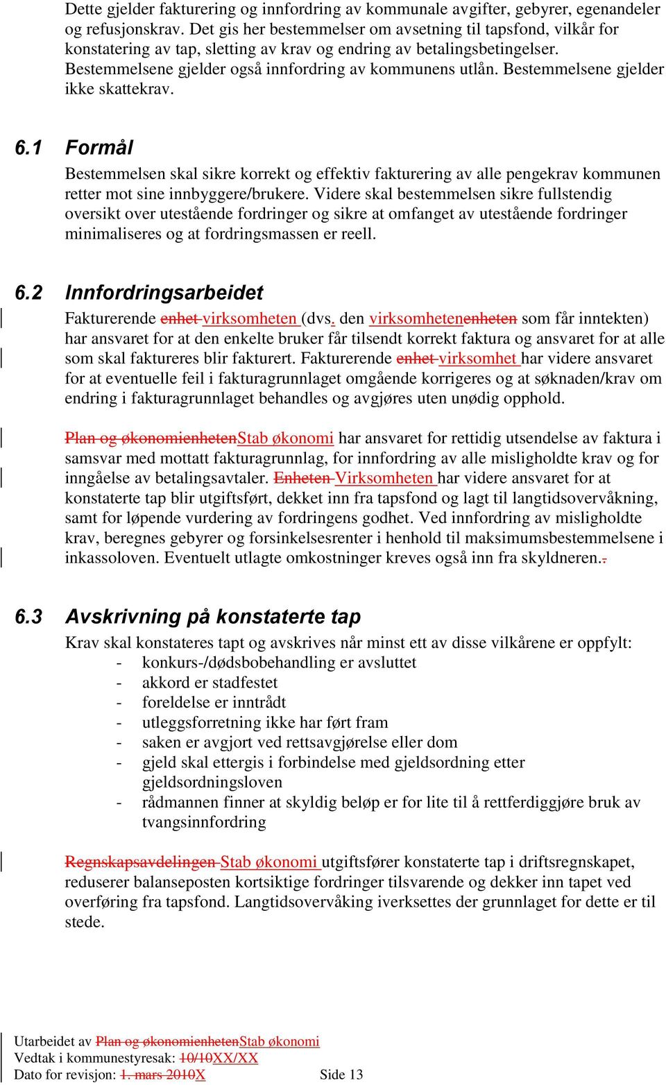 Bestemmelsene gjelder ikke skattekrav. 6.1 Formål Bestemmelsen skal sikre korrekt og effektiv fakturering av alle pengekrav kommunen retter mot sine innbyggere/brukere.