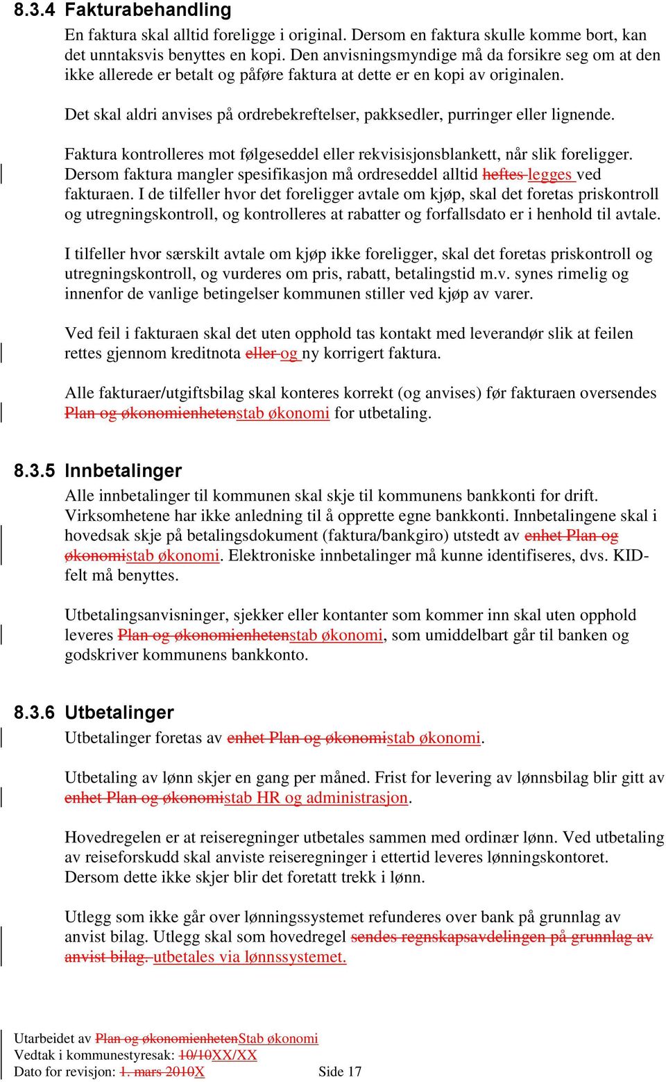 Det skal aldri anvises på ordrebekreftelser, pakksedler, purringer eller lignende. Faktura kontrolleres mot følgeseddel eller rekvisisjonsblankett, når slik foreligger.