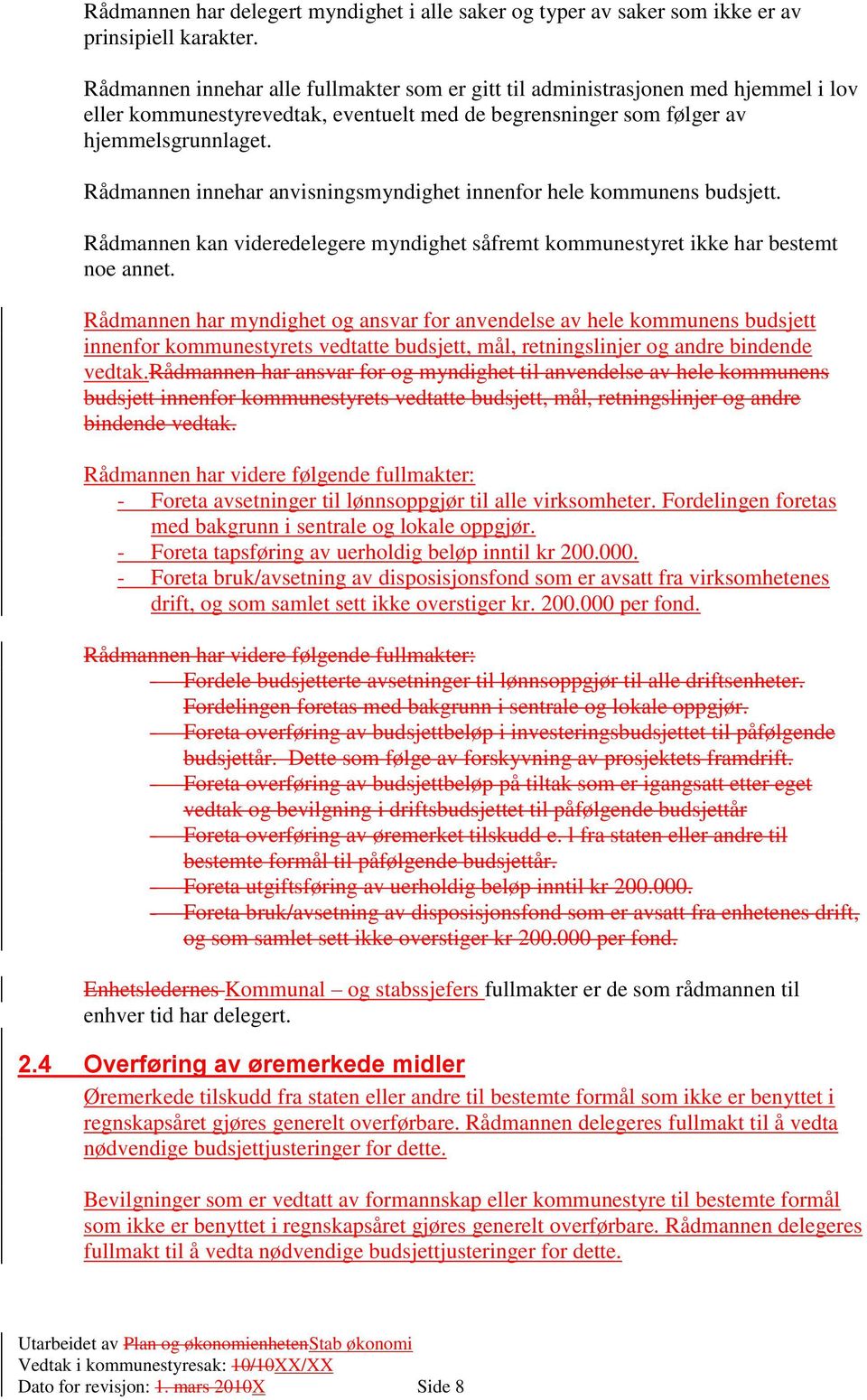 Rådmannen innehar anvisningsmyndighet innenfor hele kommunens budsjett. Rådmannen kan videredelegere myndighet såfremt kommunestyret ikke har bestemt noe annet.