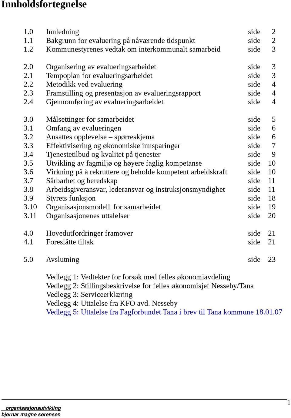 4 Gjennomføring av evalueringsarbeidet side 4 3.0 Målsettinger for samarbeidet side 5 3.1 Omfang av evalueringen side 6 3.2 Ansattes opplevelse spørreskjema side 6 3.