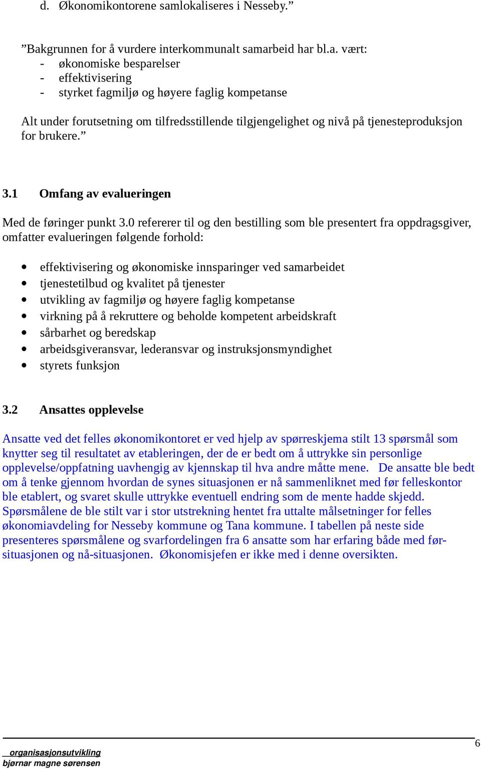 forutsetning om tilfredsstillende tilgjengelighet og nivå på tjenesteproduksjon for brukere. 3.1 Omfang av evalueringen Med de føringer punkt 3.