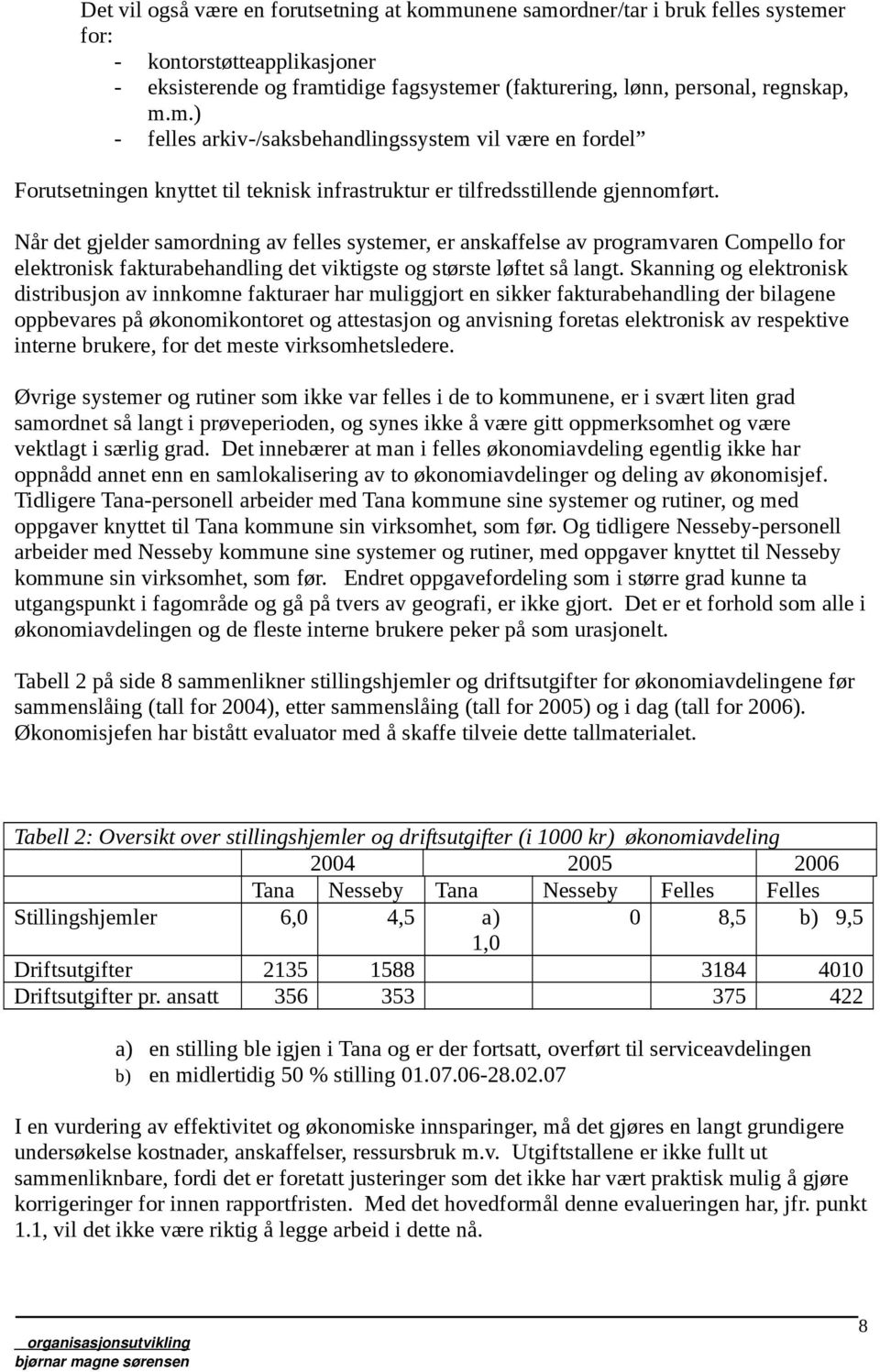 Når det gjelder samordning av felles systemer, er anskaffelse av programvaren Compello for elektronisk fakturabehandling det viktigste og største løftet så langt.