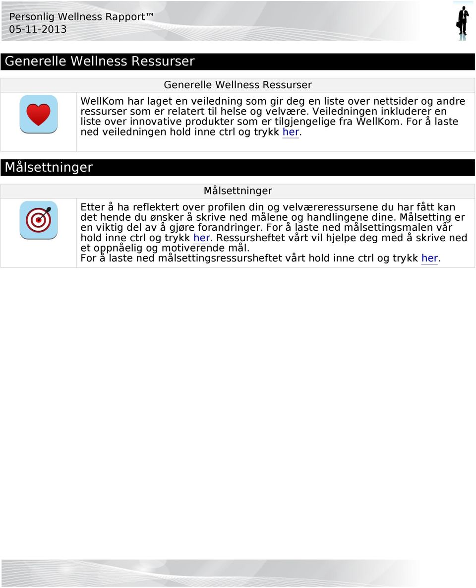 Målsettninger Målsettninger Etter å ha reflektert over profilen din og velværeressursene du har fått kan det hende du ønsker å skrive ned målene og handlingene dine.
